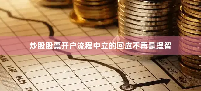 炒股股票开户流程中立的回应不再是理智