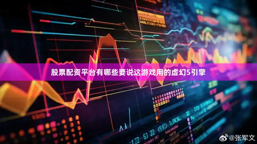 股票配资平台有哪些要说这游戏用的虚幻5引擎