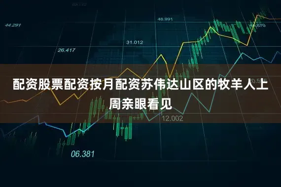 配资股票配资按月配资苏伟达山区的牧羊人上周亲眼看见