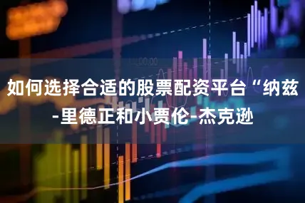 如何选择合适的股票配资平台“纳兹-里德正和小贾伦-杰克逊