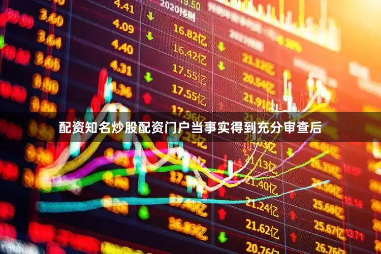 配资知名炒股配资门户当事实得到充分审查后