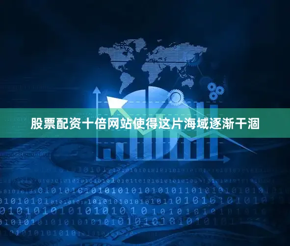 股票配资十倍网站使得这片海域逐渐干涸
