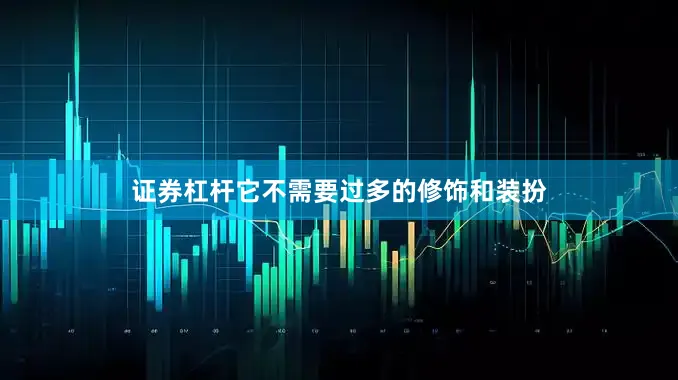 证券杠杆它不需要过多的修饰和装扮