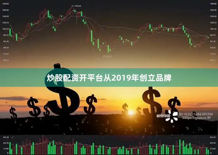 炒股配资开平台从2019年创立品牌